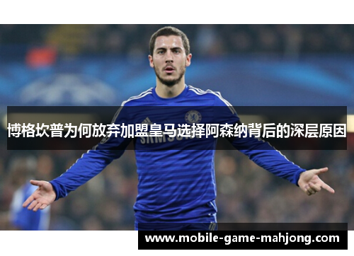 博格坎普为何放弃加盟皇马选择阿森纳背后的深层原因 博格坎普为何放弃加盟皇马选择阿森纳背后的深层原因