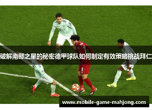 破解南部之星的秘密德甲球队如何制定有效策略挑战拜仁