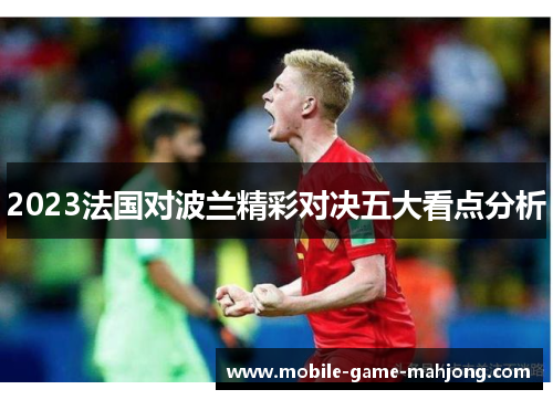 2023法国对波兰精彩对决五大看点分析