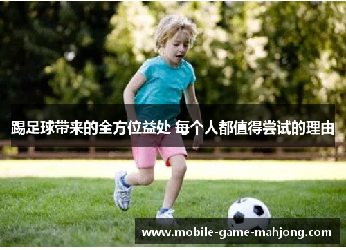 踢足球带来的全方位益处 每个人都值得尝试的理由 踢足球带来的全方位益处 每个人都值得尝试的理由