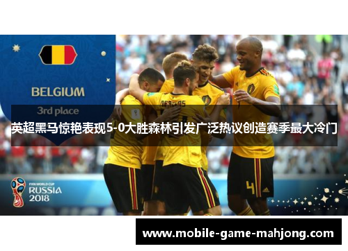 英超黑马惊艳表现5-0大胜森林引发广泛热议创造赛季最大冷门