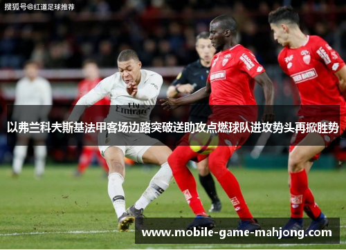 以弗兰科夫斯基法甲客场边路突破送助攻点燃球队进攻势头再掀胜势