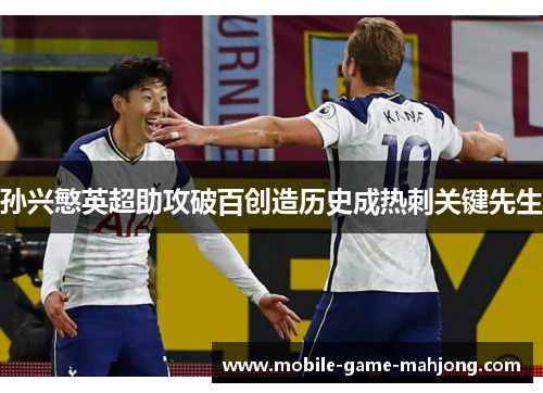孙兴慜英超助攻破百创造历史成热刺关键先生