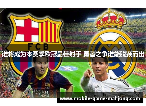 谁将成为本赛季欧冠最佳射手 勇者之争谁能脱颖而出