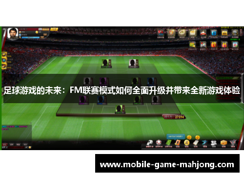 足球游戏的未来:FM联赛模式如何全面升级并带来全新游戏体验 足球游戏的未来:FM联赛模式如何全面升级并带来全新游戏体验